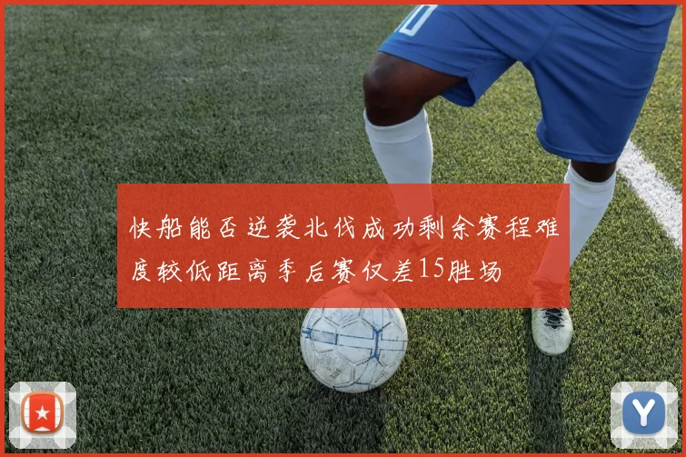 快船能否逆袭北伐成功剩余赛程难度较低距离季后赛仅差15胜场