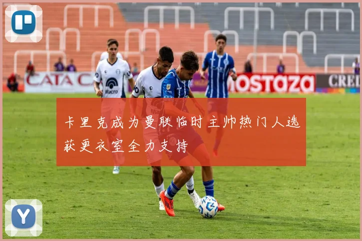 卡里克成为曼联临时主帅热门人选获更衣室全力支持